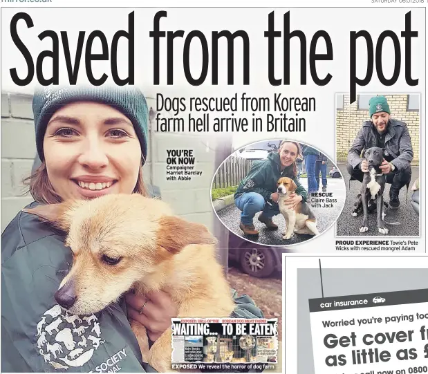  ??  ?? YOU’RE OK NOW Campaigner Harriet Barclay with Abbie EXPOSED We reveal the horror of dog farm RESCUE Claire Bass with Jack PROUD EXPERIENCE Towie’s Pete Wicks with rescued mongrel Adam
