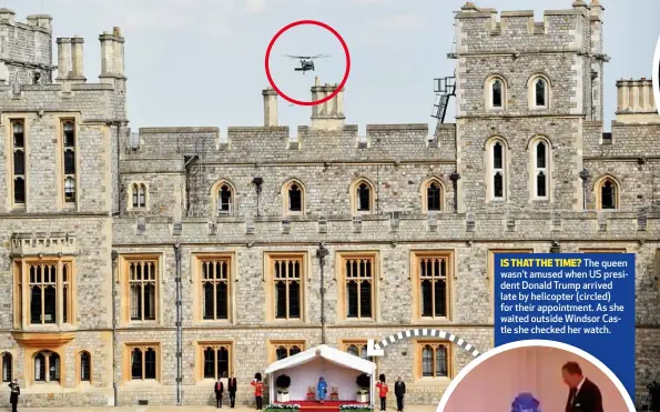  ??  ?? IS THAT THE TIME? The queen wasn’t amused when US president Donald Trump arrived late by helicopter (circled) for their appointmen­t. As she waited outside Windsor Castle she checked her watch.
