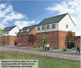  ?? ?? Keepmoat Homes plans for a new housing estate at Heaton Down Yard in Newcastle, also below