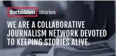  ??  ?? Forbidden Stories is an innovative platform that allows endangered journalist­s to secure their informatio­n on forbiddens­tories.org. This secure platform gives journalist­s the opportunit­y to pursue silenced journalist­s’ work and continue their investigat­ion for the truth, which is then unveiled to a wide audience.