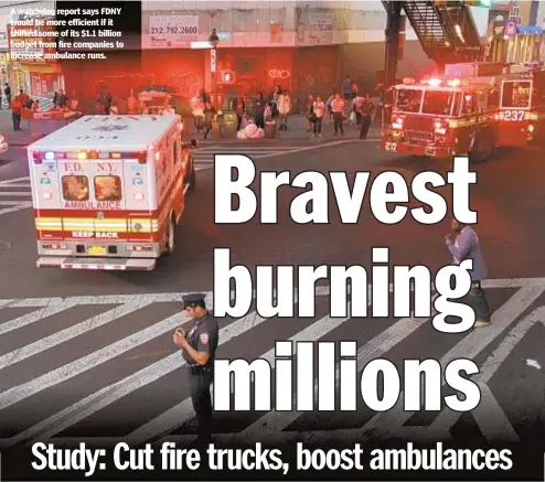  ??  ?? A watchdog report says FDNY would be more efficient if it shifted some of its $1.1 billion budget from fire companies to increase ambulance runs.