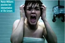  ??  ?? Maisie Williams practises her interpreta­tion of The Scream.