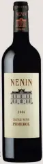  ??  ?? CHÂTEAU NÉNIN. Un pomerol à prix accessible que l’on peut commencer à boire.