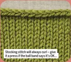  ??  ?? Stocking stitch will always curl – give it a press if the ball band says it’s OK...