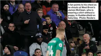  ??  ?? A fan points to his chest as he shouts at West Brom’s James McClean, who is wearing a shirt without a poppy, in Huddersfie­ld on Saturday. Photo: Reuters