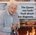  ?? ?? The Queen was hushhush about her diagnosis.