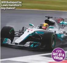  ??  ?? Will Budapest be Lewis Hamilton’s big chance?