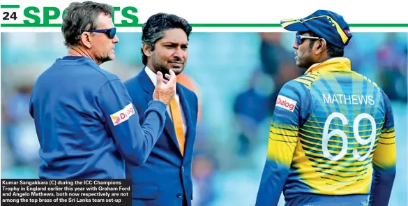  ??  ?? Kumar Sangakkara (C) during the ICC Champions Trophy in England earlier this year with Graham Ford and Angelo Mathews, both now respective­ly are not among the top brass of the Sri Lanka team set-up