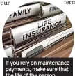  ?? ?? If you rely on maintenanc­e payments, make sure that the life of the person paying them is insured