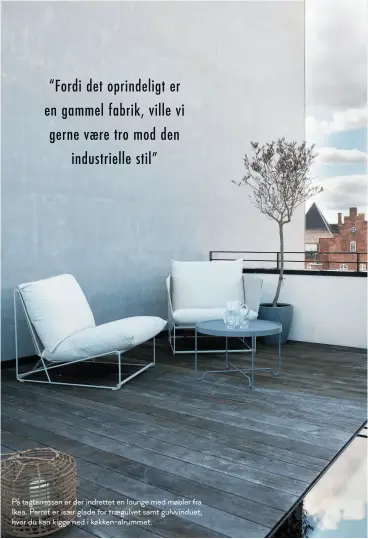  ??  ?? På tagterrass­en er der indrettet en lounge med møbler fra Ikea. Parret er isaer glade for traegulvet samt gulvvindue­t, hvor du kan kigge ned i køkken-alrummet.