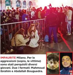  ?? ?? IMPAURITE Milano. Per le aggression­i (sopra, le vittime) sono stati perquisiti diversi giovani. Due i fermati: Mahmoud IbrahimeAb­dallah Bouguedra.