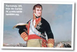  ??  ?? Fernando VII, hijo de Carlos IV, y más tarde también rey.