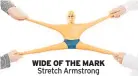  ??  ?? WIDE OF THE MARK Stretch Armstrong