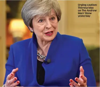  ??  ?? Urging caution: Theresa May on The Andrew Marr Show yesterday