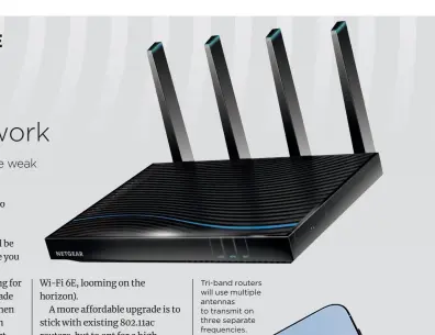  ??  ?? Tri-band routers will use multiple antennas to transmit on three separate frequencie­s.