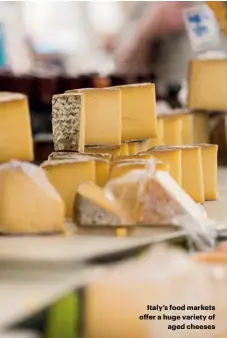  ??  ?? Italy’s food markets o er a huge variety of
aged cheeses