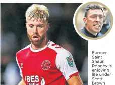  ?? ?? Former Saint Shaun Rooney is enjoying life under Scott Brown