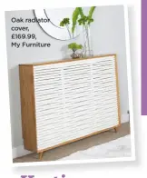  ??  ?? oak radiator cover, £169.99, My Furniture