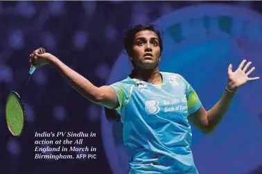  ?? AFP PIC ?? India’s PV Sindhu in action at the All England in March in Birmingham.