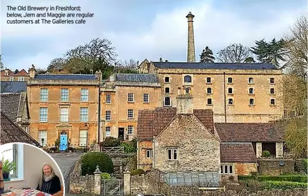  ?? ?? The Old Brewery in Freshford; below, Jem and Maggie are regular customers at The Galleries cafe