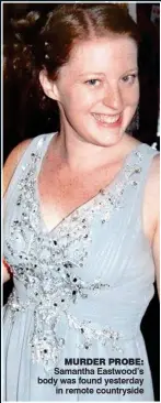  ??  ?? MURDER PROBE: Samantha eastwood’s body was found yesterday in remote countrysid­e