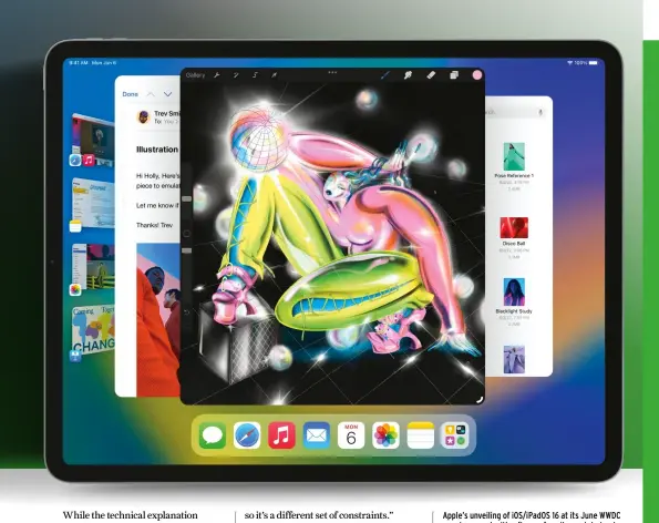  ?? ?? Apple’s unveiling of iOS/iPadOS 16 at its June WWDC event was met with a flurry of excitement, but not all new features will work with all mobile devices.