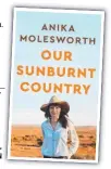  ??  ?? OUR SUNBURNT COUNTRY, BY ANIKA MOLESWORTH, PUBLISHED BY PAN MCMILLAN, , IS AVAILABLE IN N SEPTEMBER