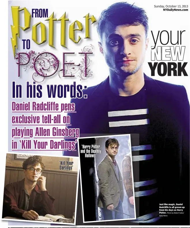  ?? Photo by Robert Sabo/ Daily News ?? ‘Kill Your Darlings’ ‘Harry Potter and the Deathly
Hallows’ Just like magic, Daniel Radcliffe is all grown up from his days as Harry Potter.