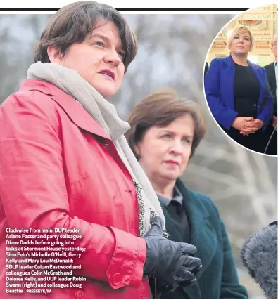  ?? PRESSEYE/PA ?? Clockwise from main: DUP leader Arlene Foster and party colleague Diane Dodds before going into talks at Stormont House yesterday; Sinn Fein’s Michelle O’Neill, Gerry Kelly and Mary Lou McDonald; SDLP leader Colum Eastwood and colleagues Colin McGrath and Dolores Kelly, and UUP leader Robin Swann (right) and colleague Doug Beattie