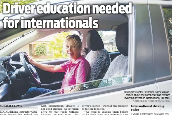  ?? PHOTO: DUBBO PHOTO NEWS/EMY LOU ?? Driving instructor Catherine Barnes is concerned about the number of bad crashes involving drivers on internatio­nal licences.