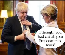  ??  ?? I thought you had cut all your European ties, Boris?