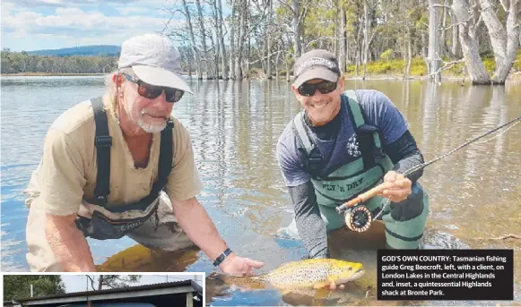  ??  ?? GOD’S OWN COUNTRY: Tasmanian fishing guide Greg Beecroft, left, with a client, on London Lakes in the Central Highlands and, inset, a quintessen­tial Highlands shack at Bronte Park.