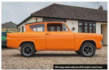  ??  ?? VW orange shade really sets off the Anglia’s classic lines.