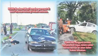  ??  ?? NGERI: Keadaan lokasi kemalangan maut di Batu 19, Jalan Kuching-Serian semalam. TEMBUNG: Anggota bomba menjalanka­n tugas dalam nahas kereta dan lori di Jalan SalimStaba­u semalam.