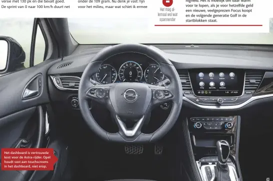  ??  ?? Het dashboard is vertrouwde kost voor de Astra-rijder. Opel houdt vast aan touchscree­ns ín het dashboard, niet erop.