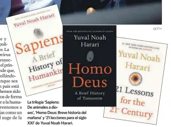  ??  ?? La trilogía ‘Sapiens: De animales a dioses’, ‘Homo Deus: Breve historia del mañana’ y ‘21 lecciones para el siglo XXI’ de Yuval Noah Harari.