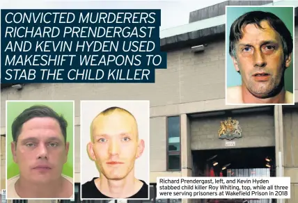  ??  ?? Richard Prendergas­t, left, and Kevin Hyden stabbed child killer Roy Whiting, top, while all three were serving prisoners at Wakefield Prison in 2018