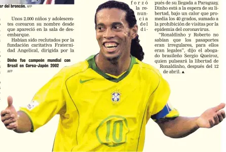  ?? AFP
AFP ?? Ronaldinho no pierde la sonrisa a pesar del broncón.
Dinho fue campeón mundial con Brasil en Corea-Japón 2002