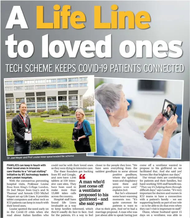  ??  ?? Dr Joel Meyer and Prof
Louise Rose spearheade­d the scheme
FAMILIES can keep in touch with their loved ones in intensive care thanks to a “virtual visiting” initiative by BT, technology leaders and London hospitals.