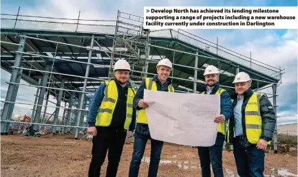  ?? ?? Develop North has achieved its lending milestone supporting a range of projects including a new warehouse facility currently under constructi­on in Darlington