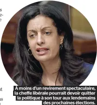  ?? ?? À moins d’un revirement spectacula­ire, la cheffe libérale pourrait devoir quitter la politique à son tour aux lendemains des prochaines élections.