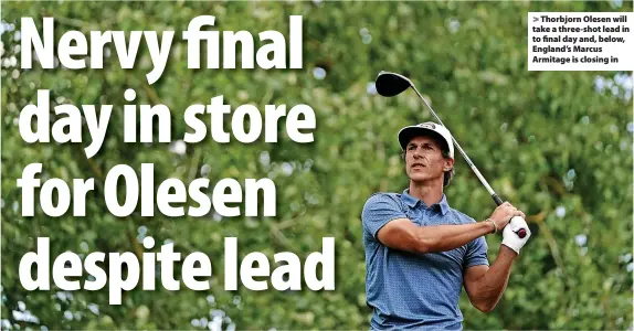  ?? ?? > Thorbjorn Olesen will take a three-shot lead in to final day and, below, England’s Marcus Armitage is closing in