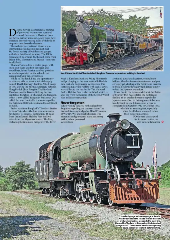  ??  ?? Nos. 850 and No. 824 at Thonburi shed, Bangkok. There are no problems walking in the shed.
Standard gauge and metre gauge at Jesada. Nearby but not in the Jesada Technic museum are two locomotive­s alongside the main line. Unusual for Thailand is this unidentifi­ed standard gauge 0-4-0T. The museum has obscure opening hours, so it’s best to check before visiting.