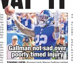  ?? Anthony J. Causi ?? TOUGH LUCK: Running back Wayne Gallman totaled 118 yards from scrimmage and two touchdowns in his first game as Saquon Barkley’s replacemen­t, but suffered a concussion in his second game.