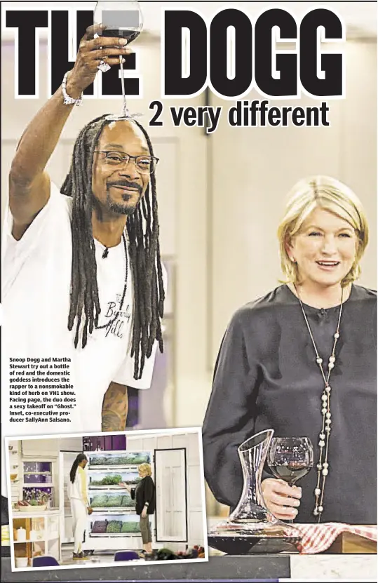  ??  ?? Snoop Dogg and Martha Stewart try out a bottle of red and the domestic goddess introduces the rapper to a nonsmokabl­e kind of herb on VH1 show. Facing page, the duo does a sexy takeoff on “Ghost.” Inset, co-executive producer SallyAnn Salsano.