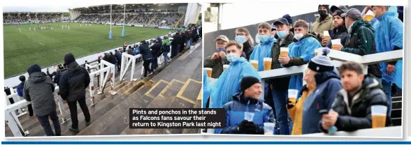  ??  ?? Pints and ponchos in the stands as Falcons fans savour their return to Kingston Park last night