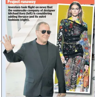  ??  ?? Investors took flight on news that the namesake company of designer Michael Kors (left) is considerin­g adding Versace and its outré fashions (right).