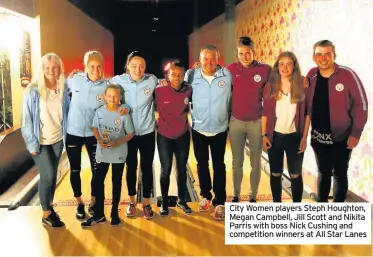  ??  ?? City Women players Steph Houghton, Megan Campbell, Jill Scott and Nikita Parris with boss Nick Cushing and competitio­n winners at All Star Lanes