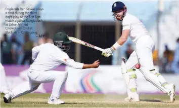  ?? — AFP ?? England’s Ben Stokes plays a shot during the third day’s play of the first Test match against Bangladesh at Zahur Ahmed Chowdhury Cricket Stadium in Chittagong.