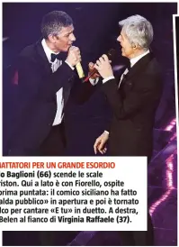  ??  ?? DUE MATTATORI PER UN GRANDE ESORDIO
Claudio Baglioni (66) scende le scale dell’Ariston. Qui a lato è con Fiorello, ospite della prima puntata: il comico siciliano ha fatto lo «scalda pubblico» in apertura e poi è tornato sul palco per cantare «E tu»...